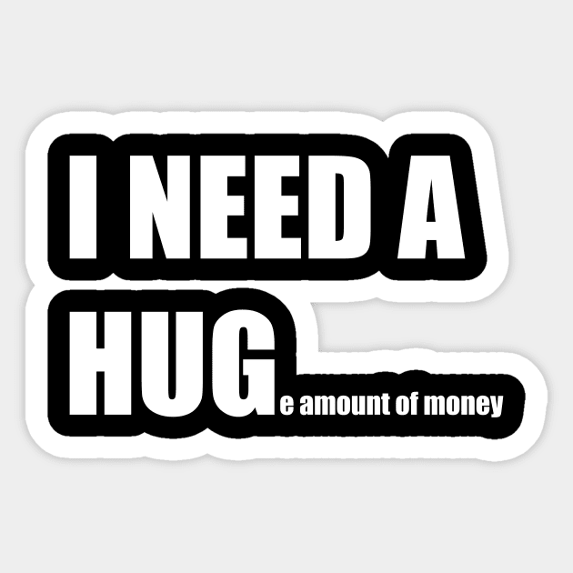 I NEED A HUGe amount of money - White Font Sticker by i2studio